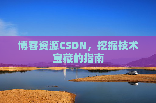 博客资源CSDN，挖掘技术宝藏的指南