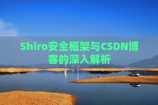 Shiro安全框架与CSDN博客的深入解析