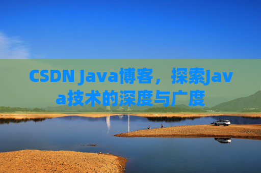 CSDN Java博客，探索Java技术的深度与广度